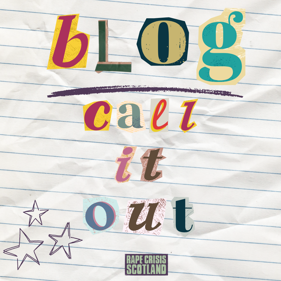 The words 'blog - call it out' are spelled out in scrapbook style letters on a crumpled line paper background. Stars are drawn in the bottom left hand corner. The Rape Crisis Scotland logo is at the bottom middle of the image.